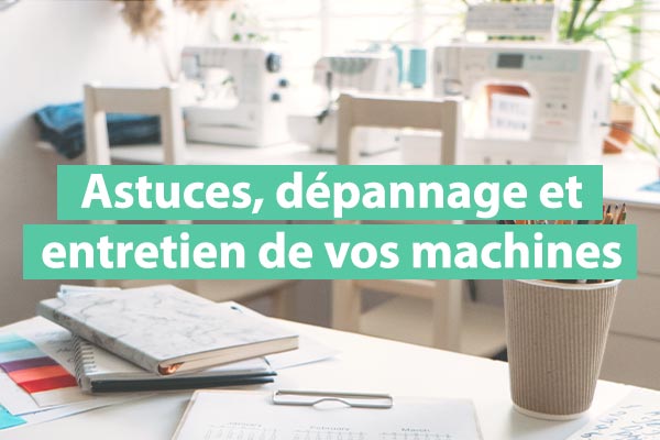 Astuces, dépannage et entretien machine à coudre